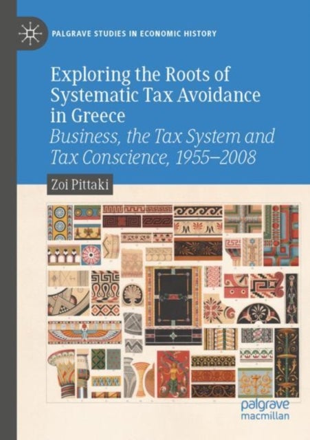 Exploring the Roots of Systematic Tax Avoidance in Greece - Business, the Tax System and Tax Conscience, 1955–2008