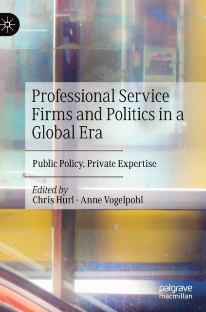 Professional Service Firms and Politics in a Global Era - Public Policy, Private Expertise