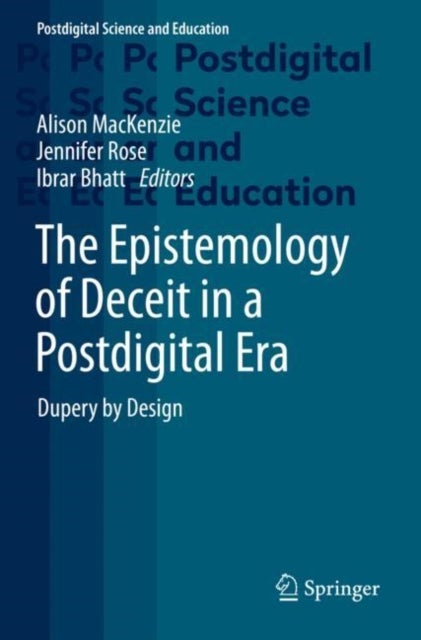 The Epistemology of Deceit in a Postdigital Era - Dupery by Design