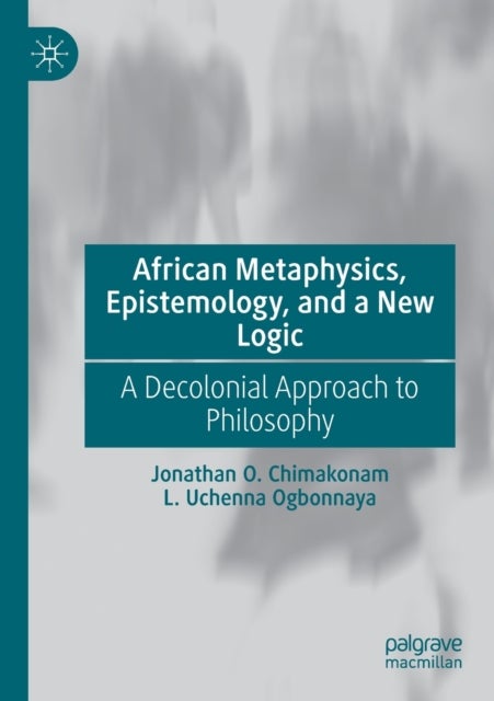 African Metaphysics, Epistemology and a New Logic - A Decolonial Approach to Philosophy