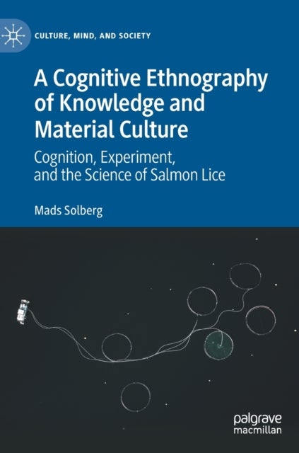 A Cognitive Ethnography of Knowledge and Material Culture - Cognition, Experiment, and the Science of Salmon Lice