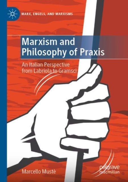 Marxism and Philosophy of Praxis - An Italian Perspective from Labriola to Gramsci