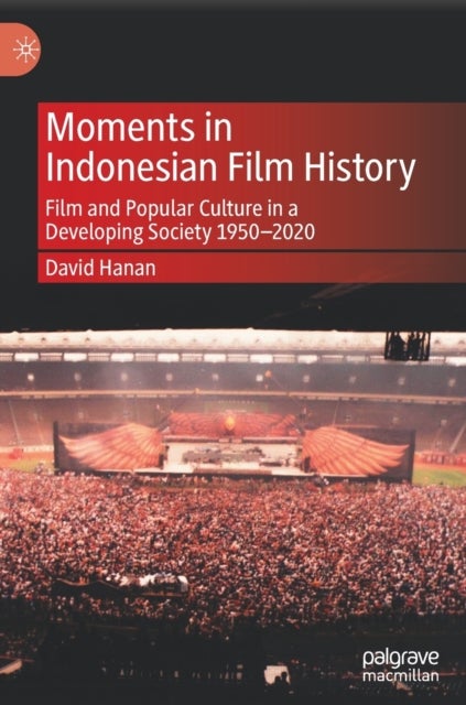 Moments in Indonesian Film History - Film and Popular Culture in a Developing Society 1950–2020
