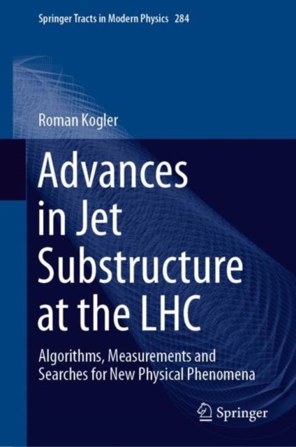 Advances in Jet Substructure at the LHC - Algorithms, Measurements and Searches for New Physical Phenomena