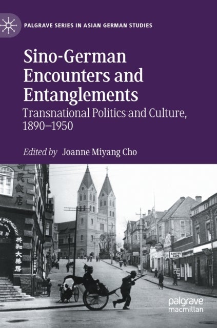 Sino-German Encounters and Entanglements - Transnational Politics and Culture, 1890–1950