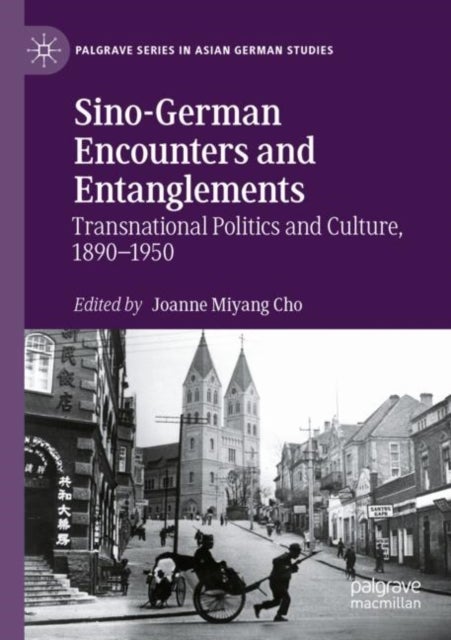 Sino-German Encounters and Entanglements - Transnational Politics and Culture, 1890–1950