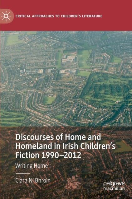 Discourses of Home and Homeland in Irish Children’s Fiction 1990-2012 - Writing Home