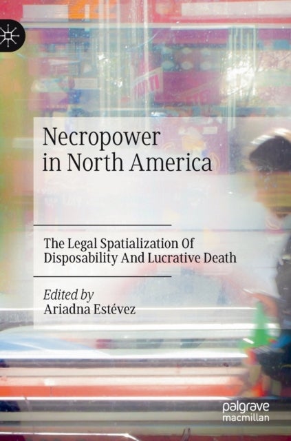 Necropower in North America - The Legal Spatialization Of Disposability And Lucrative Death
