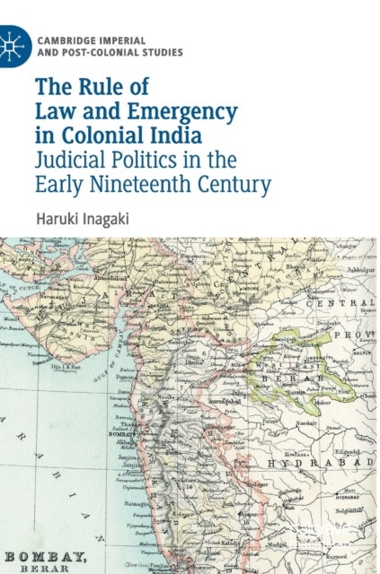 The Rule of Law and Emergency in Colonial India - Judicial Politics in the Early Nineteenth Century