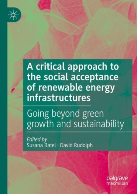 A critical approach to the social acceptance of renewable energy infrastructures - Going beyond green growth and sustainability