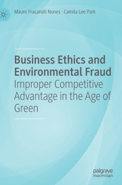 Business Ethics and Environmental Fraud - Improper Competitive Advantage in the Age of Green