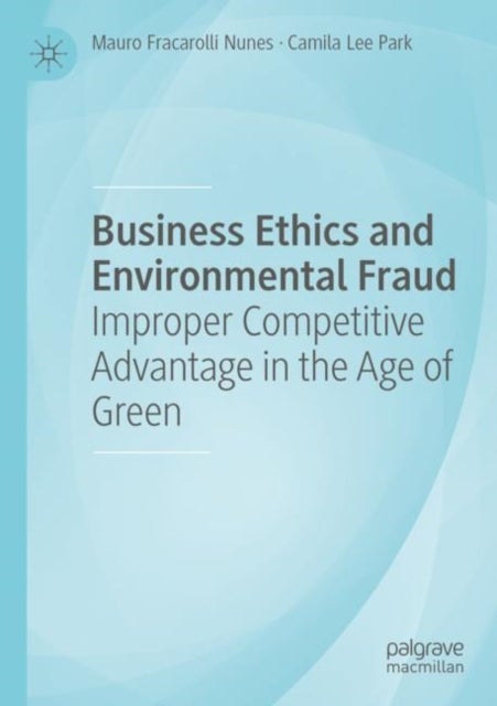 Business Ethics and Environmental Fraud - Improper Competitive Advantage in the Age of Green