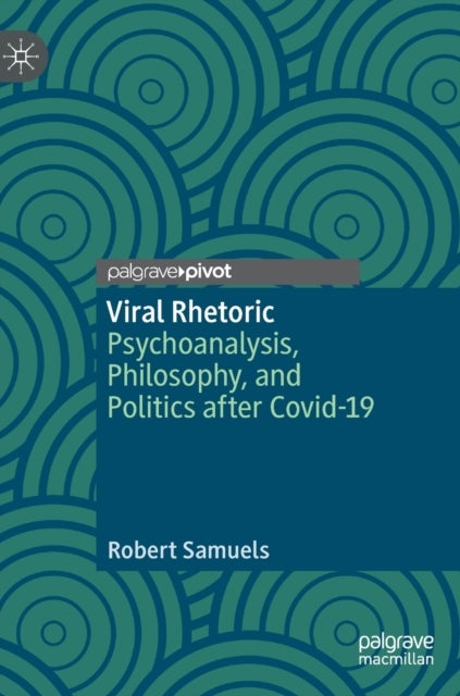 Viral Rhetoric - Psychoanalysis, Philosophy, and Politics after Covid-19
