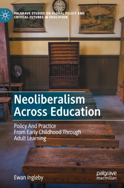 Neoliberalism Across Education - Policy And Practice From Early Childhood Through Adult Learning
