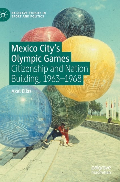 Mexico City's Olympic Games - Citizenship and Nation Building, 1963-1968