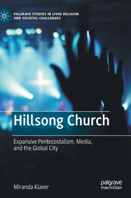Hillsong Church - Expansive Pentecostalism, Media, and the Global City