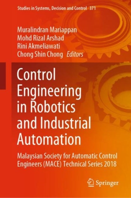 Control Engineering in Robotics and Industrial Automation - Malaysian Society for Automatic Control Engineers (MACE) Technical Series 2018