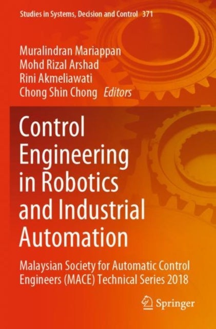 Control Engineering in Robotics and Industrial Automation - Malaysian Society for Automatic Control Engineers (MACE) Technical Series 2018