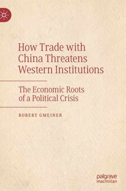 How Trade with China Threatens Western Institutions - The Economic Roots of a Political Crisis