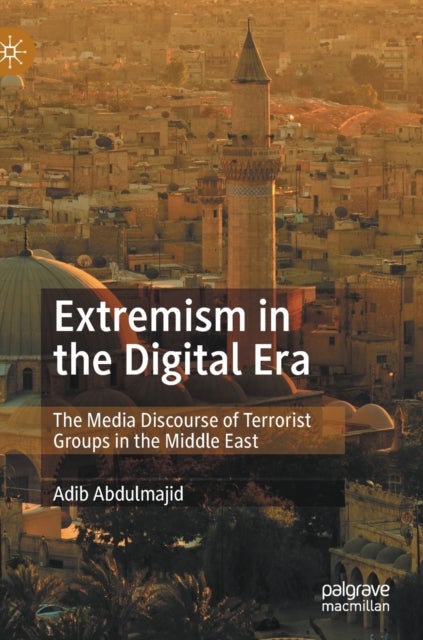 Extremism in the Digital Era - The Media Discourse of Terrorist Groups in the Middle East