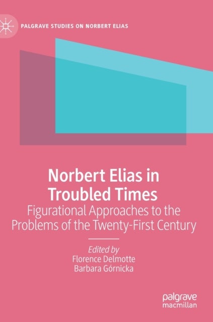 Norbert Elias in Troubled Times - Figurational Approaches to the Problems of the Twenty-First Century
