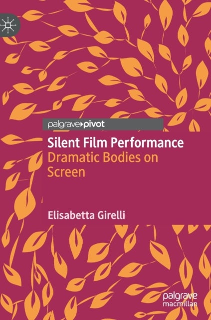 Silent Film Performance - Dramatic Bodies on Screen