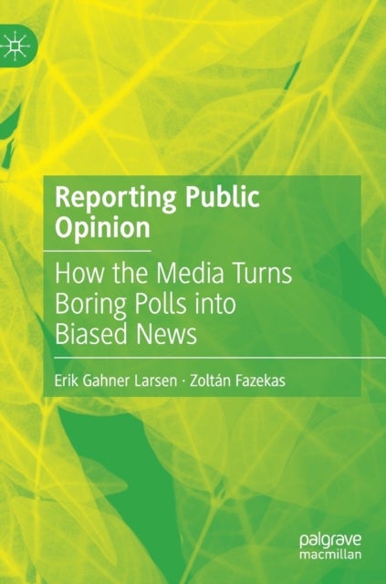 Reporting Public Opinion - How the Media Turns Boring Polls into Biased News