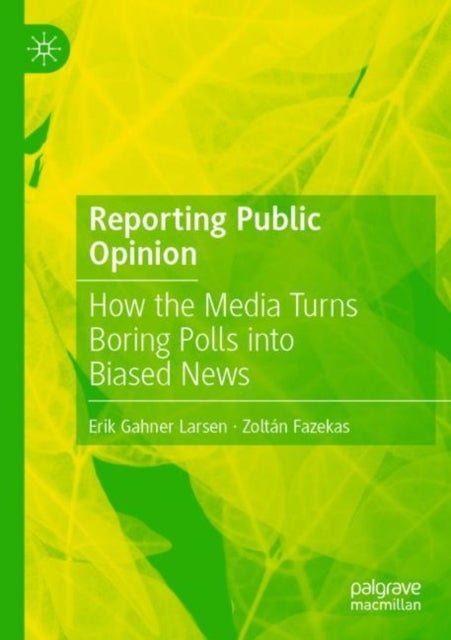 Reporting Public Opinion - How the Media Turns Boring Polls into Biased News