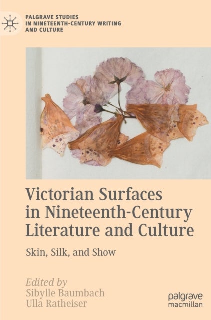 Victorian Surfaces in Nineteenth-Century Literature and Culture - Skin, Silk, and Show