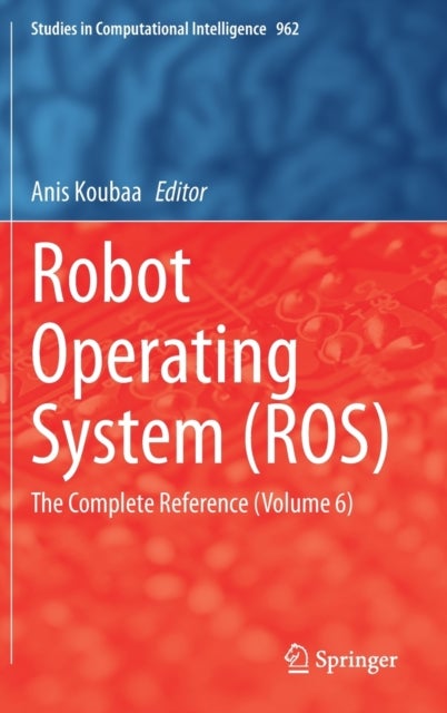 Robot Operating System (ROS) - The Complete Reference (Volume 6)