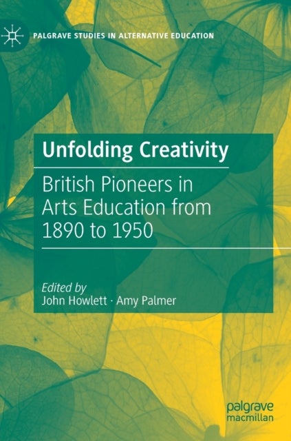 Unfolding Creativity - British Pioneers in Arts Education from 1890 to 1950