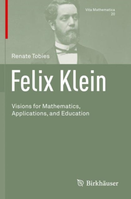 Felix Klein - Visions for Mathematics, Applications, and Education