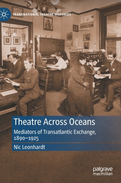 Theatre Across Oceans - Mediators of Transatlantic Exchange, 1890–1925
