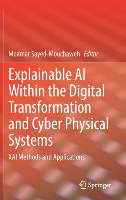 Explainable AI Within the Digital Transformation and Cyber Physical Systems - XAI Methods and Applications