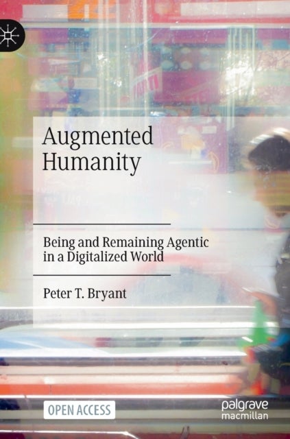 Augmented Humanity - Being and Remaining Agentic in a Digitalized World