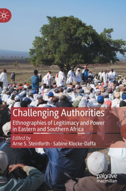 Challenging Authorities - Ethnographies of Legitimacy and Power in Eastern and Southern Africa