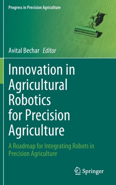 Innovation in Agricultural Robotics for Precision Agriculture - A Roadmap for Integrating Robots in Precision Agriculture