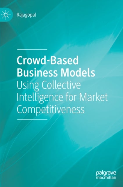 Crowd-Based Business Models - Using Collective Intelligence for Market Competitiveness