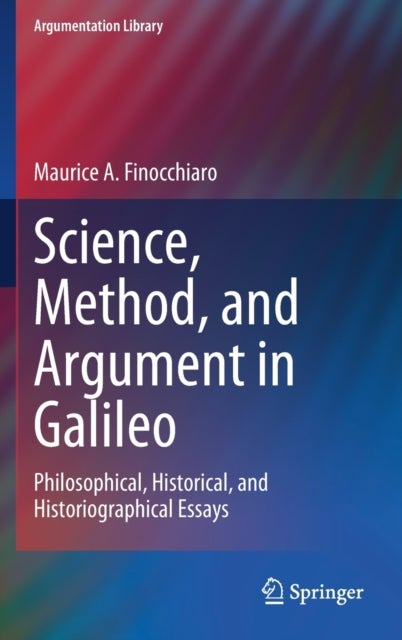 Science, Method, and Argument in Galileo - Philosophical, Historical, and Historiographical Essays