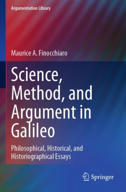 Science, Method, and Argument in Galileo - Philosophical, Historical, and Historiographical Essays