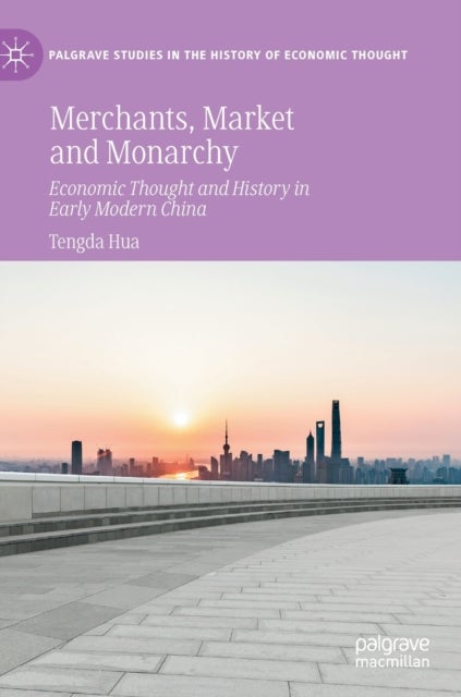 Merchants, Market and Monarchy - Economic Thought and History in Early Modern China