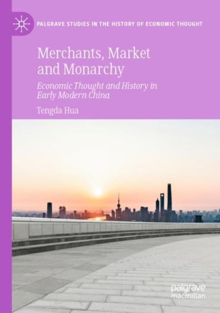Merchants, Market and Monarchy - Economic Thought and History in Early Modern China