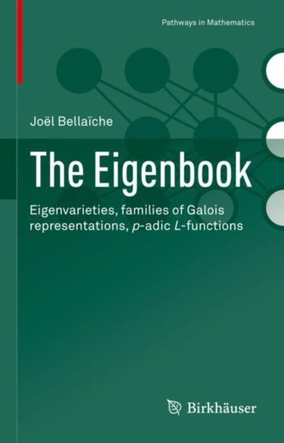 The Eigenbook - Eigenvarieties, families of Galois representations, p-adic L-functions