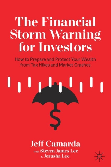 The Financial Storm Warning for Investors - How to Prepare and Protect Your Wealth from Tax Hikes and Market Crashes