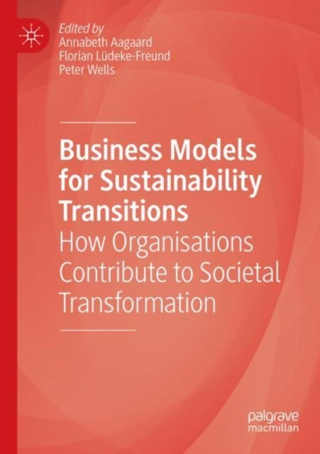 Business Models for Sustainability Transitions - How Organisations Contribute to Societal Transformation