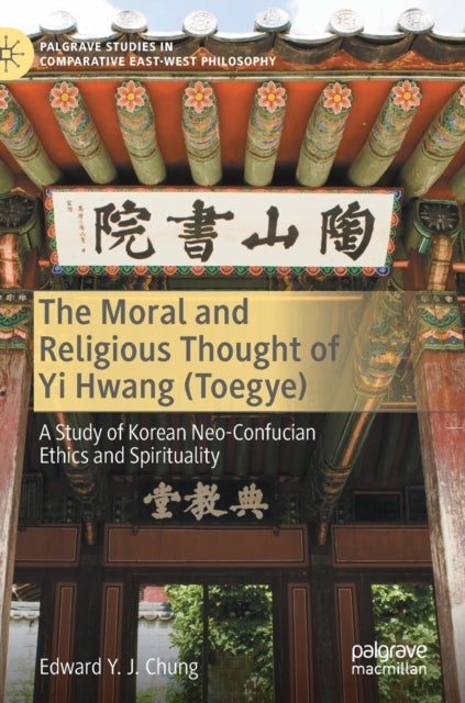 The Moral and Religious Thought of Yi Hwang (Toegye) - A Study of Korean Neo-Confucian Ethics and Spirituality