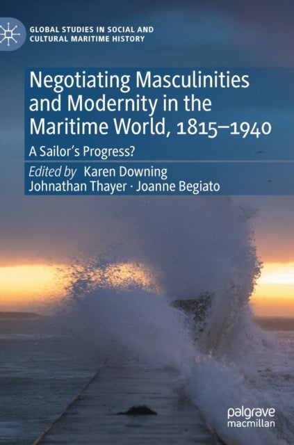Negotiating Masculinities and Modernity in the Maritime World, 1815–1940 - A Sailor’s Progress?