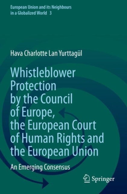 Whistleblower Protection by the Council of Europe, the European Court of Human Rights and the Europe - An Emerging Consensus