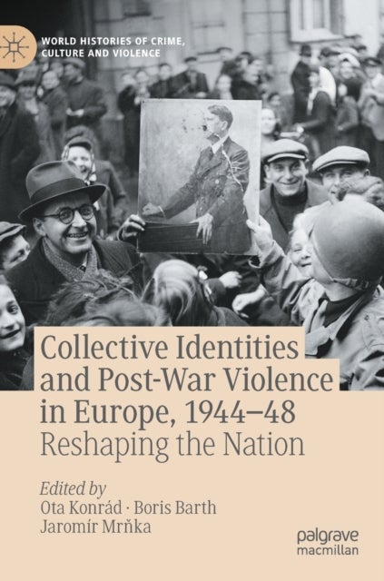Collective Identities and Post-War Violence in Europe, 1944–48 - Reshaping the Nation