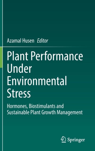Plant Performance Under Environmental Stress - Hormones, Biostimulants and Sustainable Plant Growth Management
